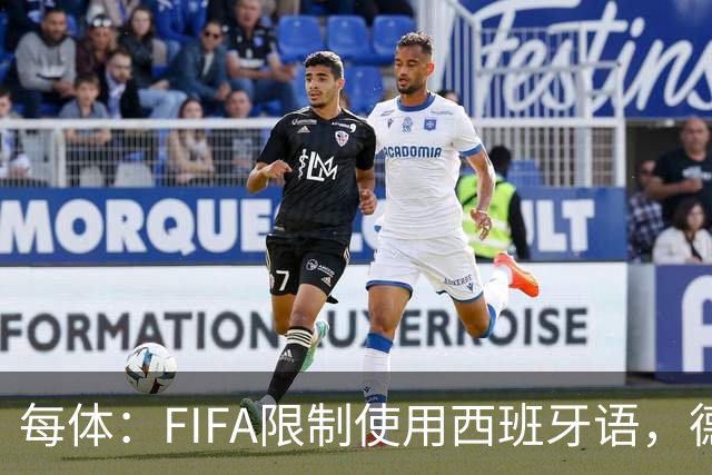 每体：FIFA限制使用西班牙语，德容阿什拉夫维尼修斯均受影响